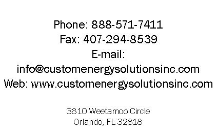 Text Box: Phone: 888-571-7411Fax: 407-294-8539E-mail: info@customenergysolutionsinc.comWeb: www.customenergysolutionsinc.com3810 Weetamoo CircleOrlando, FL 32818